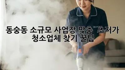 동숭동 소규모 사업장 맞춤! ✨ 초저가 청소업체 찾기 꿀팁 🍯